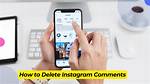 A Guide to Deleting Instagram Comments Like a Pro
