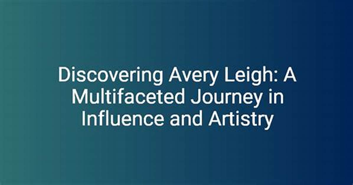 Avery Leigh: Exploring the Life and Career of a Rising Star