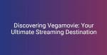 Discovering Vegamovies4K: the Ultimate Destination for Movie Enthusiasts