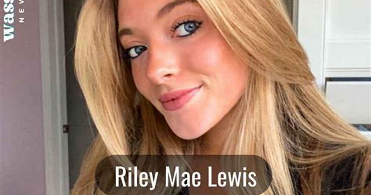 Exploring the Riley Mae Lewis Onlyfans Leaks