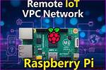How to Securely Connect Remote Iot Vpc with Raspberry Pi and Download Free Resources
