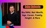 John Roberts Height, Weight, Net Worth, Age, Birthday, Wikipedia, Who, Nationality, Biography |