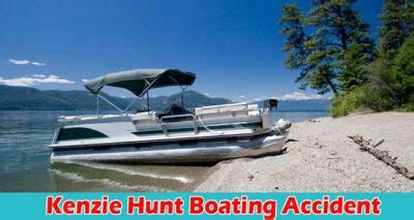 Kenzie Hunt, the Victim of the Tragic Boating Accident, Was Injured Severely