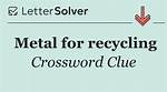 Metal for Recycling Crossword Clue