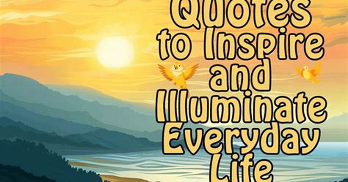 Quotes That Illuminate and Inspire