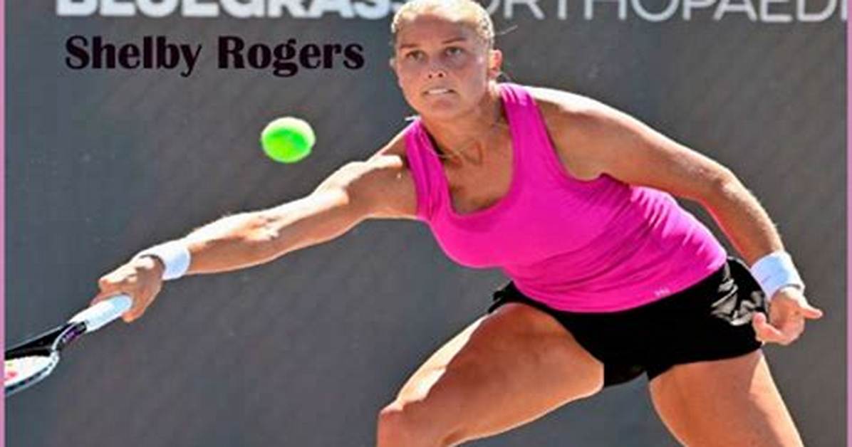 Shelby Rogers Net Worth, Tennis Career, Boyfriend, Child, Parents, Coach, Income, Assets and More