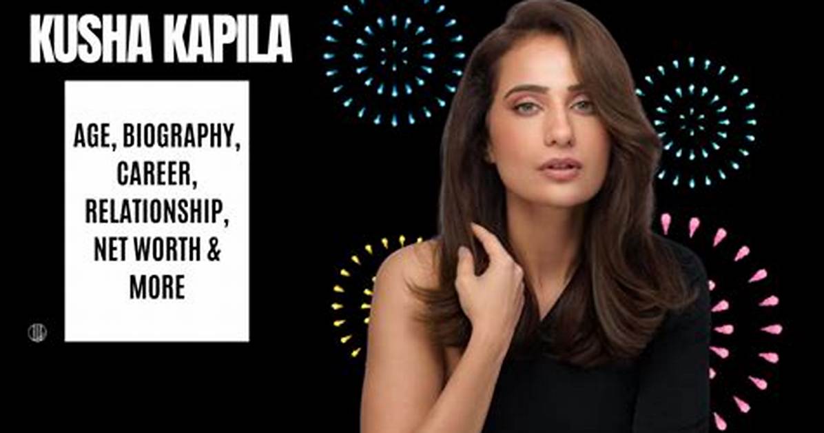 The Definitive Guide to Kusha Kapila's Age