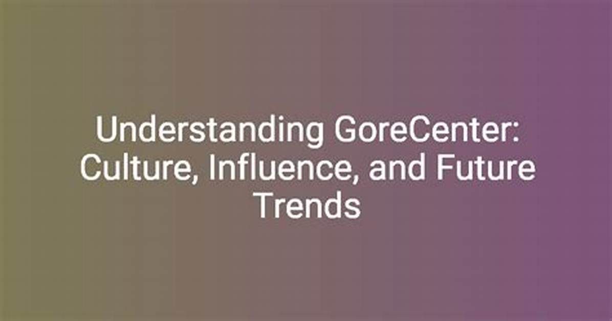 Understanding Gore Center: a Comprehensive Guide