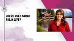 Unraveling the Current Residence of Sarah Palin