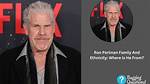 Unraveling the Ethnicity of Ron Perlman: a Detailed Exploration