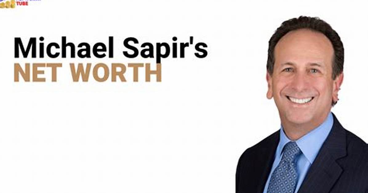 Unveiling Michael Sapir Net Worth: a Journey Through Success