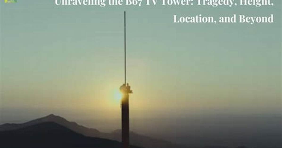 Unveiling the Heights of the B67 Tv Tower: a Journey of Discoveries